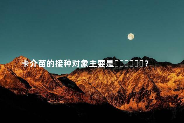 卡介苗的接种对象主要是？